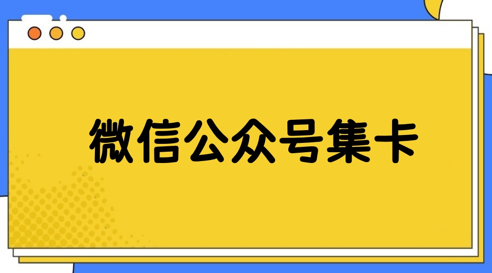 微信公众号集卡怎么做？详细步骤制作微信公众号集卡活动