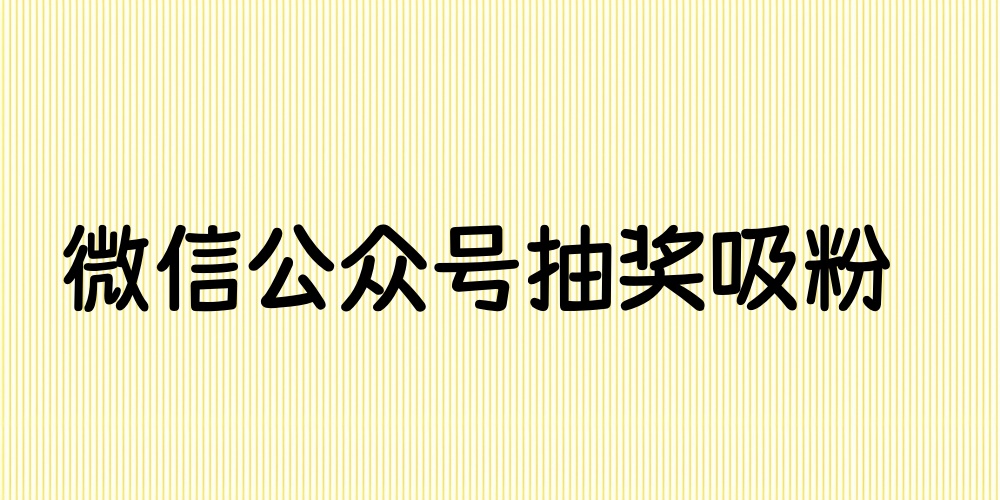 微信公众号怎么通过抽奖进行吸粉？微信公众号发起抽奖攻略