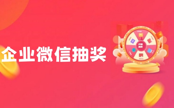 企业微信怎么弄抽奖活动？企业微信巧用抽奖活动进行引流