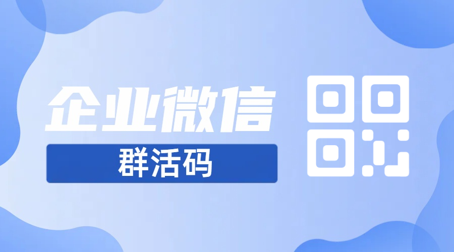 企业微信怎么利用群活码生成永不过期的二维码？企业微信群活码有什么功能？