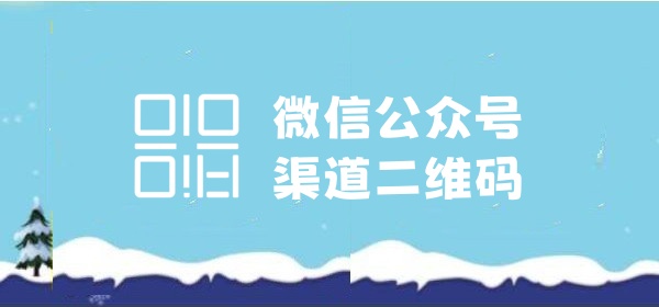 微信公众号渠道二维码是什么？微信公众号渠道二维码怎么做
