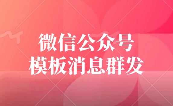 微信公众号怎么群发模板消息？巧用模板消息群发突破每月4次群发上限