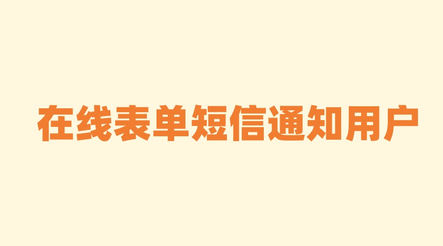 在线表单修改用户提交信息状态后短信通知用户怎么做？