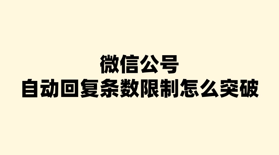 微信公众号自动回复只能200条怎么办？提升自动回复条数小技巧