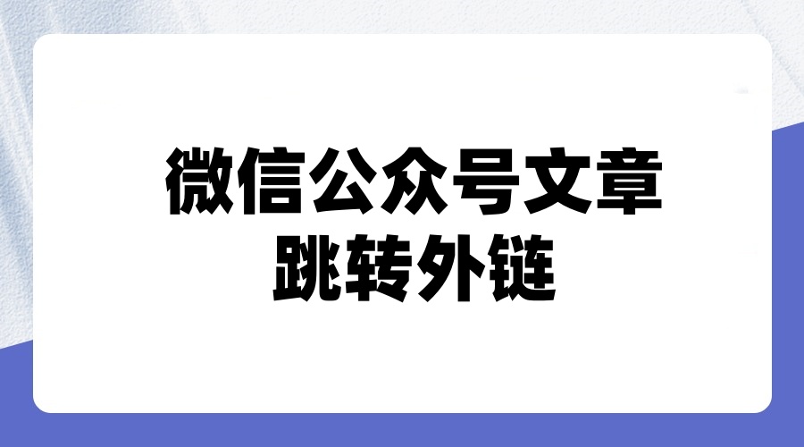 微信公众号文章超链接怎么跳转外部链接？需要什么条件？
