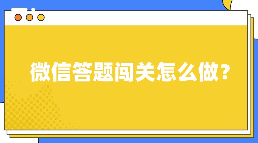 微信答题闯活动怎么做？答题闯关活动制作指南